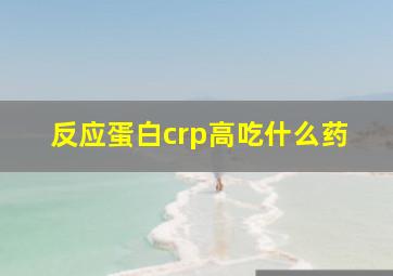 反应蛋白crp高吃什么药