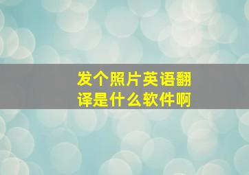 发个照片英语翻译是什么软件啊