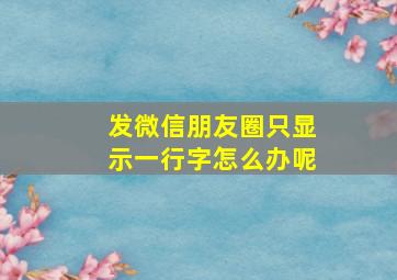 发微信朋友圈只显示一行字怎么办呢