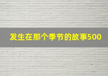 发生在那个季节的故事500