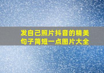 发自己照片抖音的精美句子简短一点图片大全