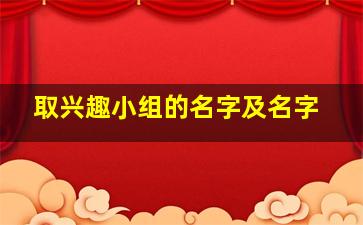 取兴趣小组的名字及名字