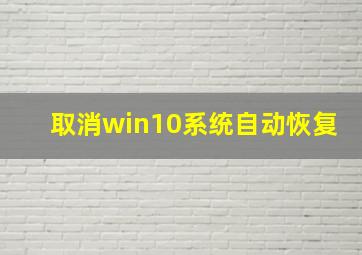 取消win10系统自动恢复