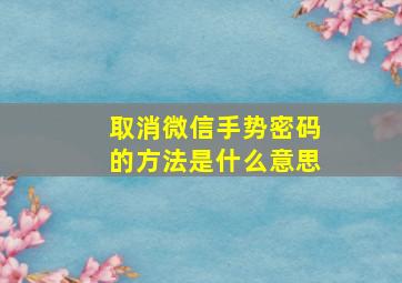 取消微信手势密码的方法是什么意思