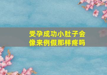 受孕成功小肚子会像来例假那样疼吗