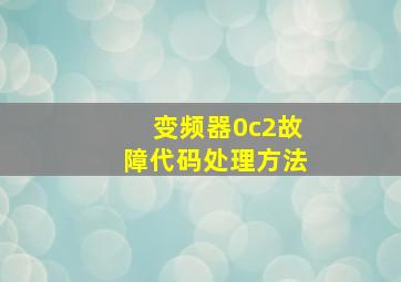 变频器0c2故障代码处理方法