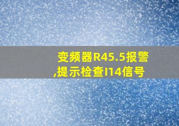 变频器R45.5报警,提示检查I14信号