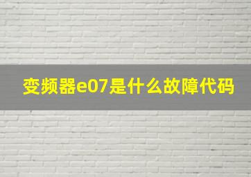 变频器e07是什么故障代码