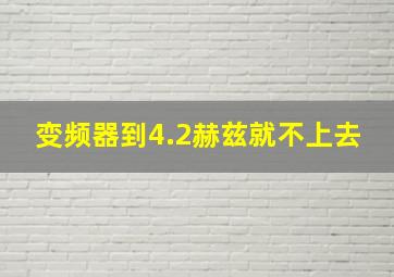 变频器到4.2赫兹就不上去