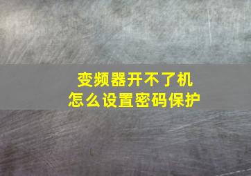 变频器开不了机怎么设置密码保护