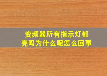 变频器所有指示灯都亮吗为什么呢怎么回事