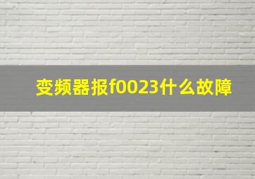 变频器报f0023什么故障