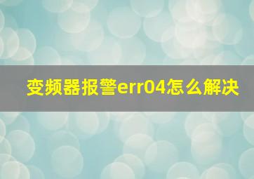 变频器报警err04怎么解决