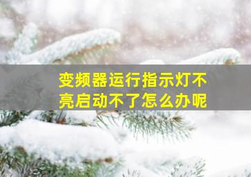 变频器运行指示灯不亮启动不了怎么办呢