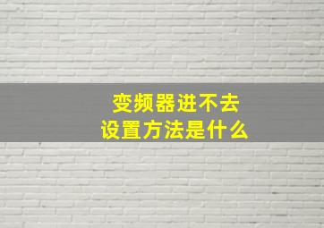 变频器进不去设置方法是什么