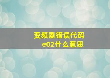 变频器错误代码e02什么意思