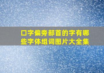 口字偏旁部首的字有哪些字体组词图片大全集