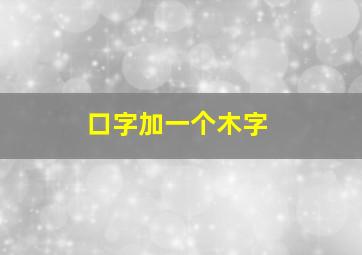 口字加一个木字