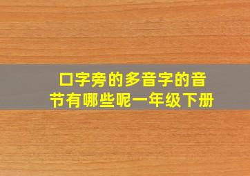 口字旁的多音字的音节有哪些呢一年级下册