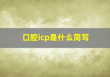 口腔icp是什么简写