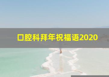 口腔科拜年祝福语2020