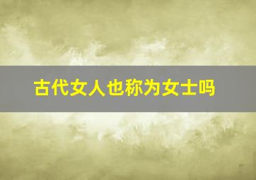 古代女人也称为女士吗