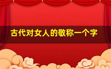 古代对女人的敬称一个字