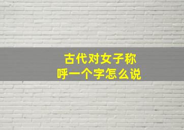 古代对女子称呼一个字怎么说