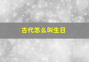 古代怎么叫生日