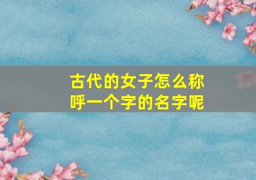 古代的女子怎么称呼一个字的名字呢