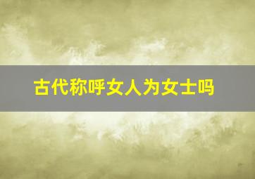 古代称呼女人为女士吗