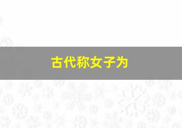 古代称女子为