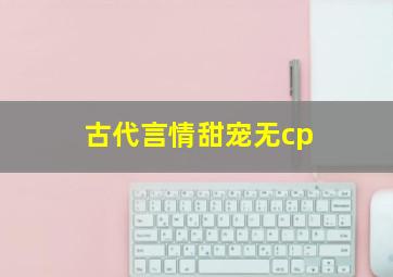 古代言情甜宠无cp