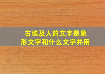 古埃及人的文字是象形文字和什么文字并用