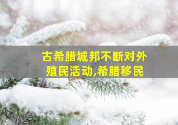 古希腊城邦不断对外殖民活动,希腊移民