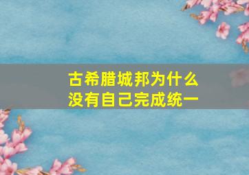 古希腊城邦为什么没有自己完成统一