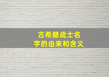 古希腊战士名字的由来和含义