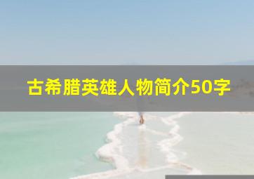 古希腊英雄人物简介50字