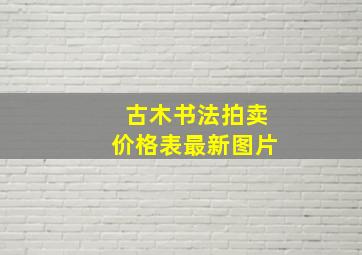 古木书法拍卖价格表最新图片