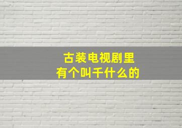 古装电视剧里有个叫千什么的