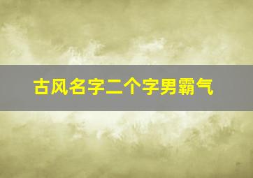 古风名字二个字男霸气