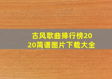 古风歌曲排行榜2020简谱图片下载大全