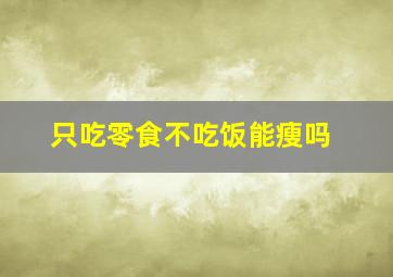 只吃零食不吃饭能瘦吗