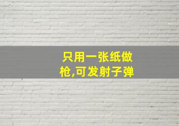 只用一张纸做枪,可发射子弹