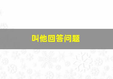 叫他回答问题