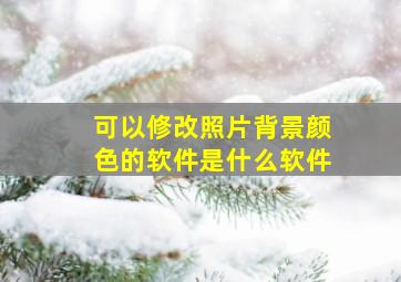 可以修改照片背景颜色的软件是什么软件