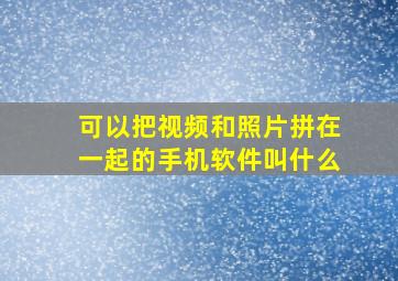 可以把视频和照片拼在一起的手机软件叫什么