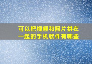 可以把视频和照片拼在一起的手机软件有哪些