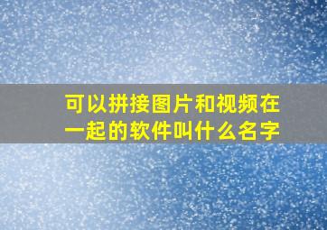 可以拼接图片和视频在一起的软件叫什么名字