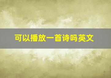 可以播放一首诗吗英文